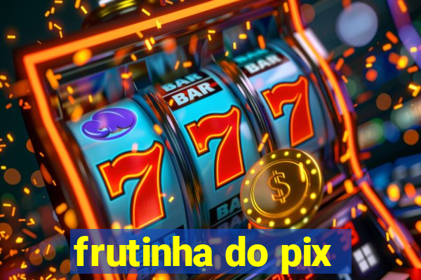 frutinha do pix